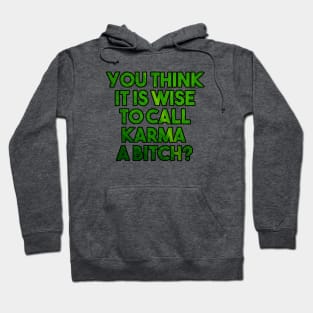 You think it is wise to call karma a bitch? - funny karma quote Hoodie